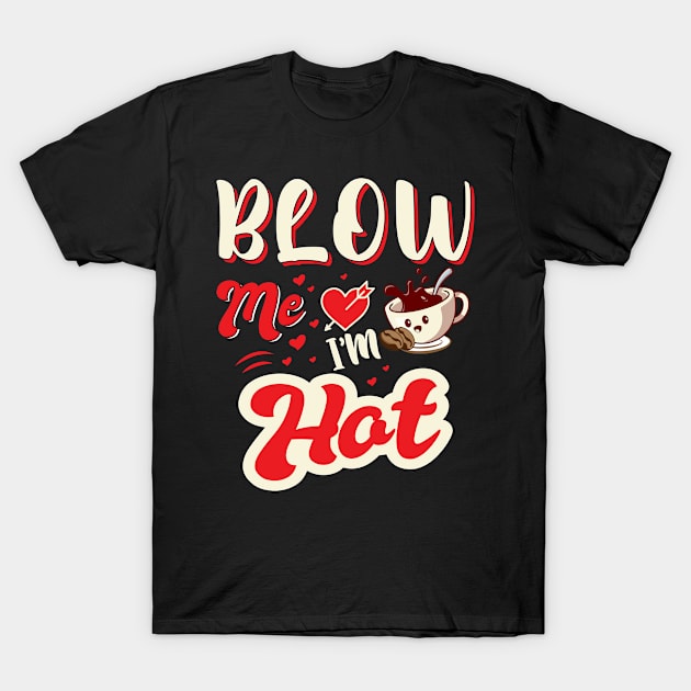 Blow Me I'm Hot T-Shirt by jerranne